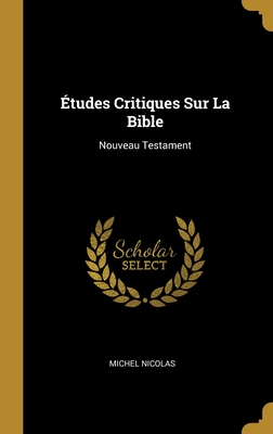 Etudes Critiques Sur La Bible: Nouveau Testament - Nicolas, Michel