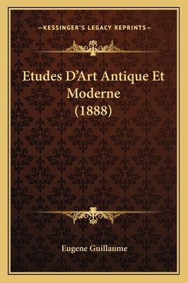 Etudes D'Art Antique Et Moderne (1888) - Guillaume, Eugene