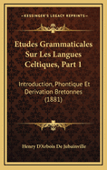 Etudes Grammaticales Sur Les Langues Celtiques, Part 1: Introduction, Phontique Et Derivation Bretonnes (1881)