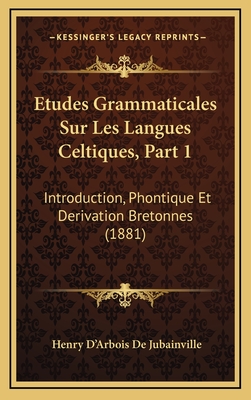 Etudes Grammaticales Sur Les Langues Celtiques, Part 1: Introduction, Phontique Et Derivation Bretonnes (1881) - De Jubainville, Henry D'Arbois