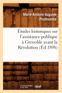 Etudes Historiques Sur l'Assistance Publique A Grenoble Avant La Revolution (Ed.1898)