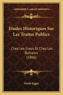 Etudes Historiques Sur Les Traites Publics: Chez Les Grecs Et Chez Les Romains (1866)