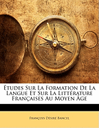 Etudes Sur La Formation de La Langue: Et Sur La Litterature Francaises Au Moyen Age (1878)