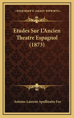 Etudes Sur L'Ancien Theatre Espagnol (1873) - Fee, Antoine Laurent Apollinaire