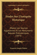 Etudes Sur L'Antiquite Historique: D'Apres Les Sources Egyptiennes Et Les Monuments Reputes Prehistoriques (1873)