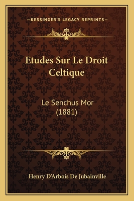 Etudes Sur Le Droit Celtique: Le Senchus Mor (1881) - De Jubainville, Henry D'Arbois