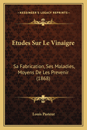 Etudes Sur Le Vinaigre: Sa Fabrication, Ses Maladies, Moyens de Les Prevenir (1868)