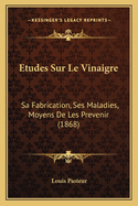 Etudes Sur Le Vinaigre: Sa Fabrication, Ses Maladies, Moyens De Les Prevenir (1868)