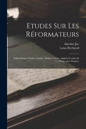 Etudes Sur Les Rformateurs: Saint-Simon. Charles Fourier. Robert Owen. Auguste Comte Et La Philosophie Positive