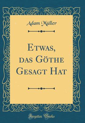 Etwas, Das Gthe Gesagt Hat (Classic Reprint) - Muller, Adam