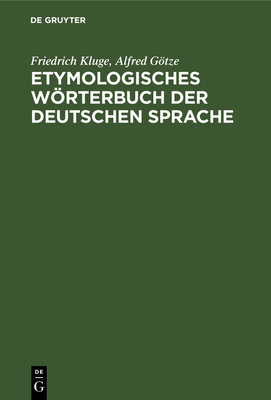 Etymologisches Wrterbuch Der Deutschen Sprache - Kluge, Friedrich, and Gtze, Alfred