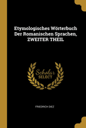 Etymologisches Worterbuch Der Romanischen Sprachen, Zweiter Theil