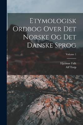 Etymologisk Ordbog Over Det Norske Og Det Danske Sprog; Volume 1 - Falk, Hjalmar, and Torp, Alf