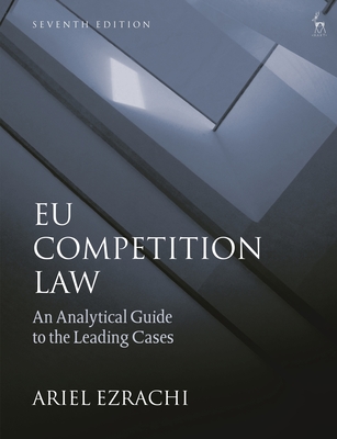 EU Competition Law: An Analytical Guide to the Leading Cases - Ezrachi, Ariel, Dr.