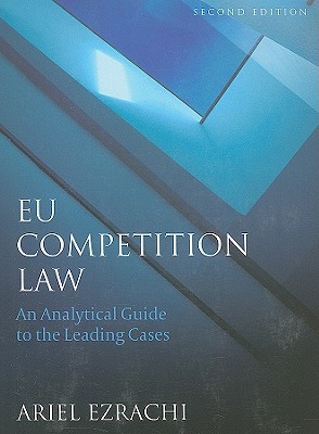 EU Competition Law: An Analytical Guide to the Leading Cases - Ezrachi, Ariel