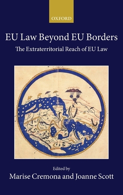 EU Law Beyond EU Borders: The Extraterritorial Reach of EU Law - Cremona, Marise (Editor), and Scott, Joanne (Editor)