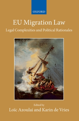 EU Migration Law: Legal Complexities and Political Rationales - Azoulai, Loic (Editor), and De Vries, Karin (Editor)