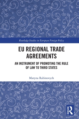 EU Regional Trade Agreements: An Instrument of Promoting the Rule of Law to Third States - Rabinovych, Maryna