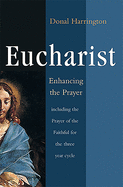 Eucharist: Enhancing the Prayer: Including Prayer of the Faithful for the Three Year Cycle