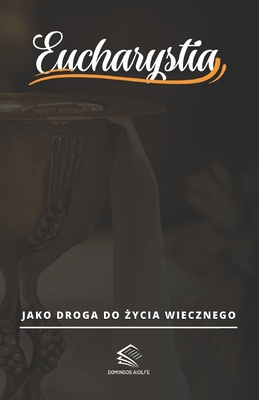 Eucharystia: Jako Droga do  ycia Wiecznego - Aiolfe, Domingos