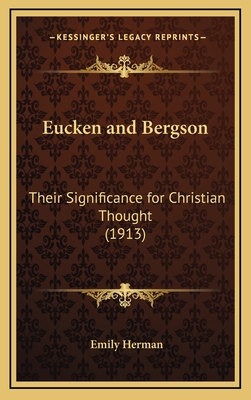 Eucken and Bergson: Their Significance for Christian Thought (1913) - Herman, Emily