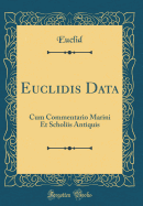 Euclidis Data: Cum Commentario Marini Et Scholiis Antiquis (Classic Reprint)