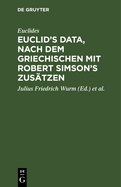 Euclid's Data, Nach Dem Griechischen Mit Robert Simson's Zustzen