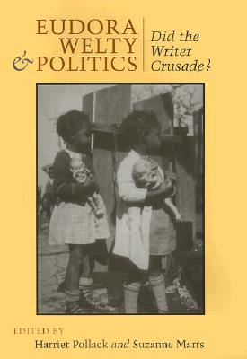 Eudora Welty and Politics: Did the Writer Crusade? - Pollack, Harriet (Editor), and Marrs, Suzanne (Editor)