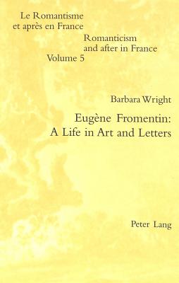 Eugne Fromentin: A Life in Art and Letters - Raitt, Lia N R C (Editor), and Wright, Barbara