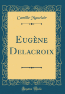 Eug?ne Delacroix (Classic Reprint)