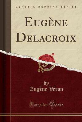 Eug?ne Delacroix (Classic Reprint) - V?ron, Eug?ne