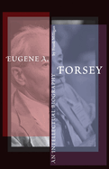 Eugene A. Forsey: An Intellectual Biography (New)
