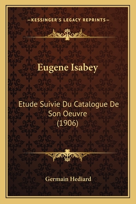 Eugene Isabey: Etude Suivie Du Catalogue De Son Oeuvre (1906) - Hediard, Germain