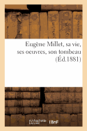 Eugene Millet, Sa Vie, Ses Oeuvres, Son Tombeau