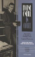 Eugene O'Neill in Court: Documents in the Case of Georges Lewys V. Eugene O'Neill, Et Al. - Eaton, Richard