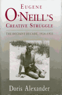 Eugene O'Neill's Creative Struggle: The Decisive Decade, 1924-1933