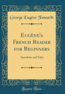 Eugene's French Reader for Beginners: Anecdotes and Tales (Classic Reprint)