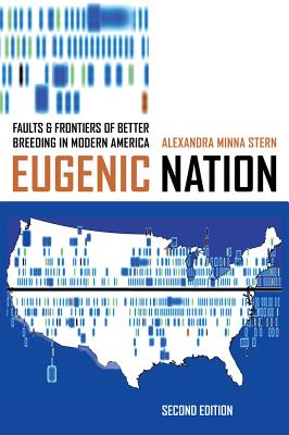 Eugenic Nation: Faults and Frontiers of Better Breeding in Modern America - Stern, Alexandra Minna