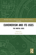 Euhemerism and Its Uses: The Mortal Gods