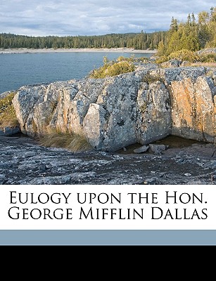 Eulogy Upon the Hon. George Mifflin Dallas Volume 2 - Biddle, Charles John (Creator)