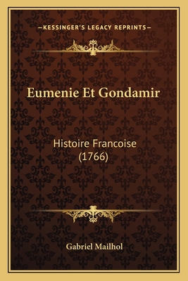 Eumenie Et Gondamir: Histoire Francoise (1766) - Mailhol, Gabriel