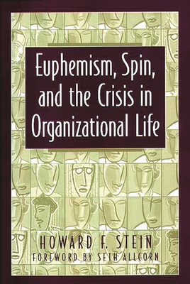 Euphemism, Spin, and the Crisis in Organizational Life - Stein, Howard F