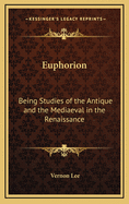 Euphorion: Being Studies of the Antique and the Mediaeval in the Renaissance