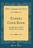 Eureka Cook Book: A Collection of Tried Recipes for Cooking (Classic Reprint)
