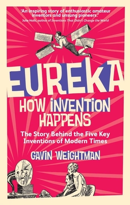 Eureka: How Invention Happens - Weightman, Gavin