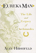 Eureka Man: The Life and Legacy of Archimedes