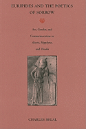 Euripides and the Poetics of Sorrow: Art, Gender, and Commemoration in Alcestis, Hippolytus, and Hecuba