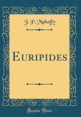 Euripides (Classic Reprint) - Mahaffy, J P