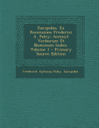 Euripides, Ex Recensione Frederici A. Paley: Accessit Verborum Et Nominum Index, Volume 1 - Paley, Frederick Apthorp, and Euripides