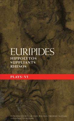 Euripides Plays: 6: Hippolytos; Suppliants and Rhesos - Euripides, and McLeish, Kenneth (Translated by), and Walton, J Michael (Translated by)